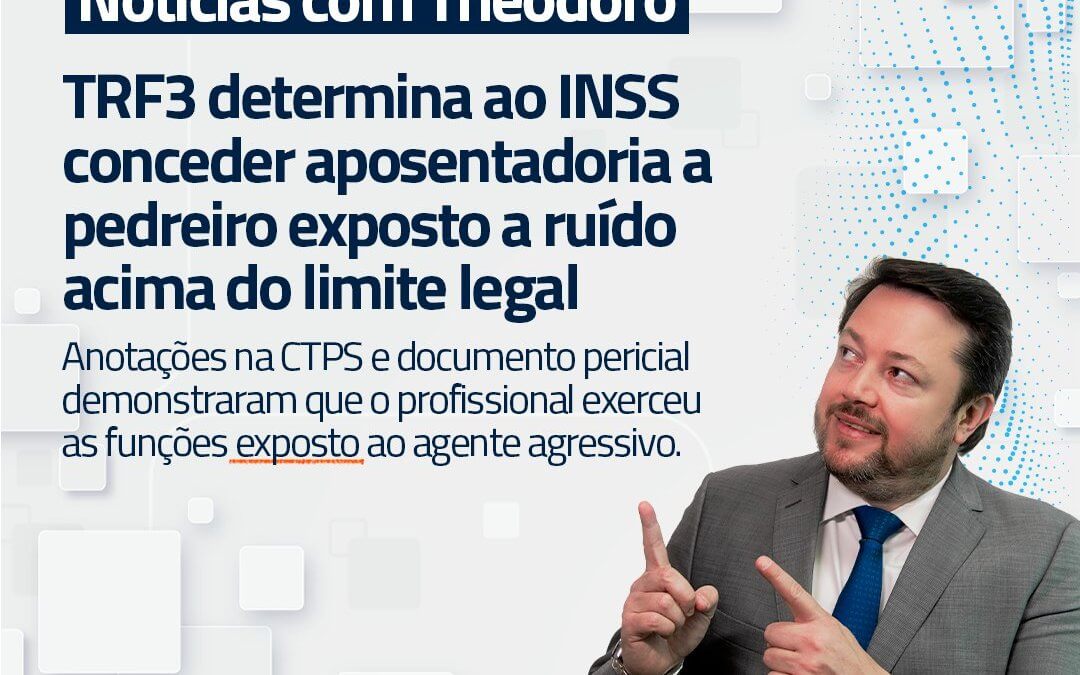 TRF3 DETERMINA AO INSS CONCEDER APOSENTADORIA A PEDREIRO EXPOSTO A RUDO ACIMA DO LIMITE LEGAL
